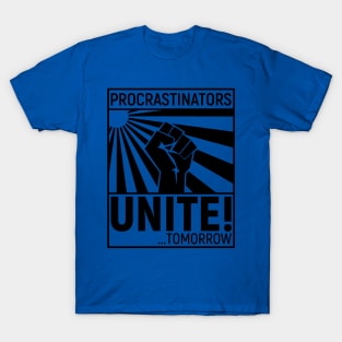 PROCRASTINATORS UNITE! 1 T-Shirt